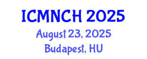International Conference on Maternal, Newborn, and Child Health (ICMNCH) August 23, 2025 - Budapest, Hungary