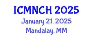 International Conference on Maternal, Newborn, and Child Health (ICMNCH) January 21, 2025 - Mandalay, Myanmar