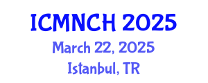 International Conference on Maternal, Newborn, and Child Health (ICMNCH) March 22, 2025 - Istanbul, Turkey