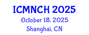 International Conference on Maternal, Newborn, and Child Health (ICMNCH) October 18, 2025 - Shanghai, China