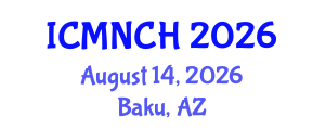 International Conference on Maternal, Newborn, and Child Health (ICMNCH) August 14, 2026 - Baku, Azerbaijan International Conference on Maternal, Newborn, and Child Health (ICMNCH) August 14, 2026 - Baku, Azerbaijan