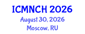 International Conference on Maternal, Newborn, and Child Health (ICMNCH) August 30, 2026 - Moscow, Russia International Conference on Maternal, Newborn, and Child Health (ICMNCH) August 30, 2026 - Moscow, Russia