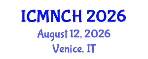 International Conference on Maternal, Newborn, and Child Health (ICMNCH) August 12, 2026 - Venice, Italy International Conference on Maternal, Newborn, and Child Health (ICMNCH) August 12, 2026 - Venice, Italy