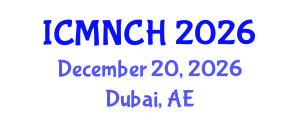 International Conference on Maternal, Newborn, and Child Health (ICMNCH) December 20, 2026 - Dubai, United Arab Emirates International Conference on Maternal, Newborn, and Child Health (ICMNCH) December 20, 2026 - Dubai, United Arab Emirates