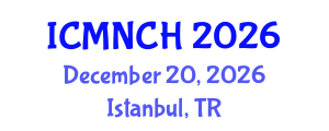 International Conference on Maternal, Newborn, and Child Health (ICMNCH) December 20, 2026 - Istanbul, Turkey