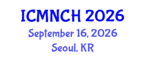International Conference on Maternal, Newborn, and Child Health (ICMNCH) September 16, 2026 - Seoul, Republic of Korea International Conference on Maternal, Newborn, and Child Health (ICMNCH) September 16, 2026 - Seoul, Republic of Korea