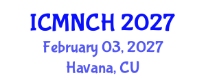 International Conference on Maternal, Newborn, and Child Health (ICMNCH) February 03, 2027 - Havana, Cuba