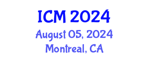 International Conference on Mathematics (ICM) August 05, 2024 - Montreal, Canada