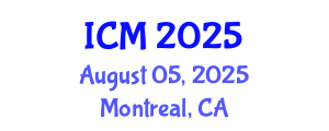 International Conference on Mathematics (ICM) August 05, 2025 - Montreal, Canada