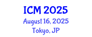 International Conference on Mathematics (ICM) August 16, 2025 - Tokyo, Japan