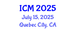 International Conference on Mathematics (ICM) July 15, 2025 - Quebec City, Canada