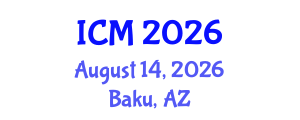 International Conference on Mathematics (ICM) August 14, 2026 - Baku, Azerbaijan International Conference on Mathematics (ICM) August 14, 2026 - Baku, Azerbaijan