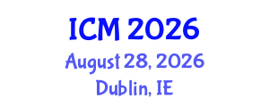 International Conference on Mathematics (ICM) August 28, 2026 - Dublin, Ireland International Conference on Mathematics (ICM) August 28, 2026 - Dublin, Ireland