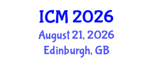 International Conference on Mathematics (ICM) August 21, 2026 - Edinburgh, United Kingdom International Conference on Mathematics (ICM) August 21, 2026 - Edinburgh, United Kingdom