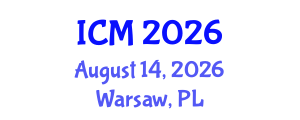 International Conference on Mathematics (ICM) August 14, 2026 - Warsaw, Poland International Conference on Mathematics (ICM) August 14, 2026 - Warsaw, Poland