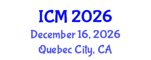 International Conference on Mathematics (ICM) December 16, 2026 - Quebec City, Canada International Conference on Mathematics (ICM) December 16, 2026 - Quebec City, Canada