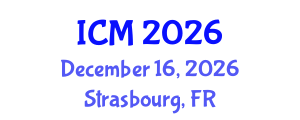 International Conference on Mathematics (ICM) December 16, 2026 - Strasbourg, France International Conference on Mathematics (ICM) December 16, 2026 - Strasbourg, France