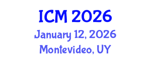 International Conference on Mathematics (ICM) January 12, 2026 - Montevideo, Uruguay International Conference on Mathematics (ICM) January 12, 2026 - Montevideo, Uruguay