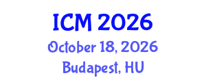 International Conference on Mathematics (ICM) October 18, 2026 - Budapest, Hungary International Conference on Mathematics (ICM) October 18, 2026 - Budapest, Hungary