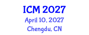 International Conference on Mathematics (ICM) April 10, 2027 - Chengdu, China International Conference on Mathematics (ICM) April 10, 2027 - Chengdu, China