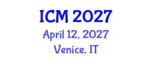 International Conference on Mathematics (ICM) April 12, 2027 - Venice, Italy International Conference on Mathematics (ICM) April 12, 2027 - Venice, Italy