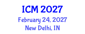 International Conference on Mathematics (ICM) February 24, 2027 - New Delhi, India International Conference on Mathematics (ICM) February 24, 2027 - New Delhi, India