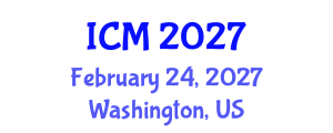 International Conference on Mathematics (ICM) February 24, 2027 - Washington, United States International Conference on Mathematics (ICM) February 24, 2027 - Washington, United States