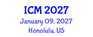 International Conference on Mathematics (ICM) January 09, 2027 - Honolulu, United States International Conference on Mathematics (ICM) January 09, 2027 - Honolulu, United States