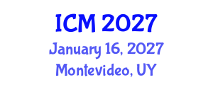 International Conference on Mathematics (ICM) January 16, 2027 - Montevideo, Uruguay International Conference on Mathematics (ICM) January 16, 2027 - Montevideo, Uruguay