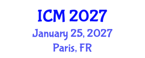 International Conference on Mathematics (ICM) January 25, 2027 - Paris, France International Conference on Mathematics (ICM) January 25, 2027 - Paris, France