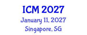 International Conference on Mathematics (ICM) January 11, 2027 - Singapore, Singapore International Conference on Mathematics (ICM) January 11, 2027 - Singapore, Singapore