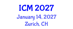 International Conference on Mathematics (ICM) January 14, 2027 - Zurich, Switzerland International Conference on Mathematics (ICM) January 14, 2027 - Zurich, Switzerland