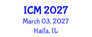 International Conference on Mathematics (ICM) March 03, 2027 - Haifa, Israel International Conference on Mathematics (ICM) March 03, 2027 - Haifa, Israel