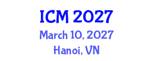 International Conference on Mathematics (ICM) March 10, 2027 - Hanoi, Vietnam International Conference on Mathematics (ICM) March 10, 2027 - Hanoi, Vietnam