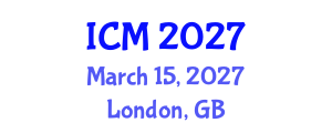 International Conference on Mathematics (ICM) March 15, 2027 - London, United Kingdom International Conference on Mathematics (ICM) March 15, 2027 - London, United Kingdom