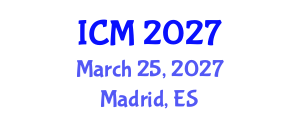 International Conference on Mathematics (ICM) March 25, 2027 - Madrid, Spain International Conference on Mathematics (ICM) March 25, 2027 - Madrid, Spain