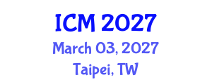 International Conference on Mathematics (ICM) March 03, 2027 - Taipei, Taiwan International Conference on Mathematics (ICM) March 03, 2027 - Taipei, Taiwan