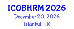 International Conference on Organization Behavior and Human Resource Management (ICOBHRM) December 20, 2026 - Istanbul, Turkey International Conference on Organization Behavior and Human Resource Management (ICOBHRM) December 20, 2026 - Istanbul, Turkey