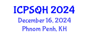 International Conference on Patient Safety and Quality Healthcare (ICPSQH) December 16, 2024 - Phnom Penh, Cambodia