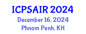 International Conference on Political Sciences and International Relations (ICPSAIR) December 16, 2024 - Phnom Penh, Cambodia