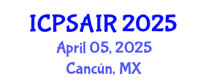 International Conference on Political Sciences and International Relations (ICPSAIR) April 05, 2025 - Cancún, Mexico