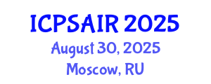 International Conference on Political Sciences and International Relations (ICPSAIR) August 30, 2025 - Moscow, Russia