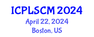 International Conference on Procurement, Logistics and Supply Chain Management (ICPLSCM) April 22, 2024 - Boston, United States