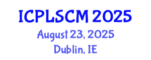 International Conference on Procurement, Logistics and Supply Chain Management (ICPLSCM) August 23, 2025 - Dublin, Ireland