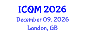 International Conference on Quality Management (ICQM) December 09, 2026 - London, United Kingdom International Conference on Quality Management (ICQM) December 09, 2026 - London, United Kingdom