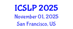 International Conference on Speech and Language Processing (ICSLP) November 01, 2025 - San Francisco, United States