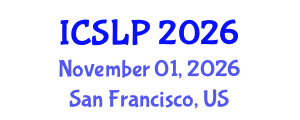 International Conference on Speech and Language Processing (ICSLP) November 01, 2026 - San Francisco, United States