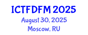 International Conference on Thermodynamics, Fluid Dynamics and Fluid Mechanics (ICTFDFM) August 30, 2025 - Moscow, Russia
