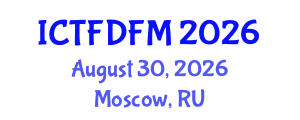 International Conference on Thermodynamics, Fluid Dynamics and Fluid Mechanics (ICTFDFM) August 30, 2026 - Moscow, Russia