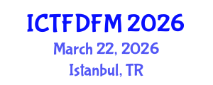 International Conference on Thermodynamics, Fluid Dynamics and Fluid Mechanics (ICTFDFM) March 22, 2026 - Istanbul, Turkey
